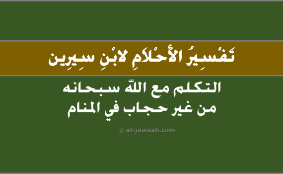 تفسير الاحلام لابن سيرين - التكلم مع الله سبحانه من غير حجاب في المنام, تفسير رؤية التكلم مع الله من غيرِ حجاب في الحلم لابن سيرين, تفسير حلم التكلم مع الله سبحانَهُ مِن غَير حجاب.