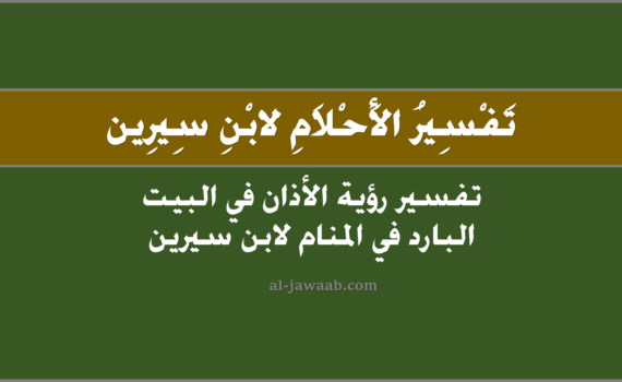 تفسير الاحلام لابن سيرين - حلم الاذان في البيت البارد (في المنام), تفسير رؤية الاذان في البيت البارد في الحلم لابن سيرين, تفسير حلم الاذان في البيت البَارد.