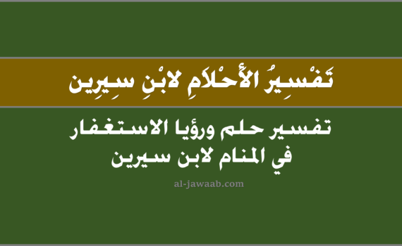 تفسير الاحلام لابن سيرين - حلم الاستغفار في المنام, تفسير رؤية الاستغفار في الحلم لابن سيرين, تفسير حلم الاستغفار, رؤيا الاستغفار.