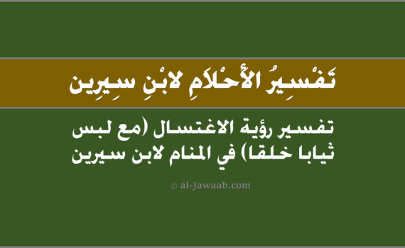 تفسير الاحلام لابن سيرين - حلم الاغتسال (مع لبس ثيابا خلقا في المنام), تفسير رؤية الاغتسال (مع لبس ثيابا خلقا) في الحلم لابن سيرين, تفسير حلم الاغتسال (مع لبس ثيابا خلقا).