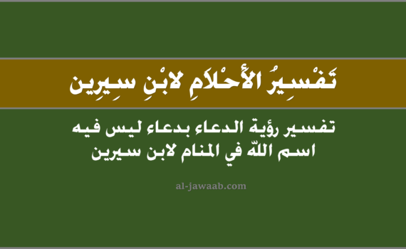 تفسير الاحلام لابن سيرين - حلم الدعاء بدعاء ليس فيه اسم الله في المنام, تفسير رؤية الدعاء بدعاء لَيس فيهِ اسم الله في الحلم لابن سيرين, تفسير حلم الدعاء بدعاء ليْس فيهِ اسم الله.
