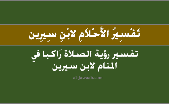 تفسير الاحلام لابن سيرين - حلم الصلاة ركوبا (في المنام), تفسير رؤية الصلاة ركوبا في الحلم لابن سيرين, تفسير حلم الصلاة ركوبا.
