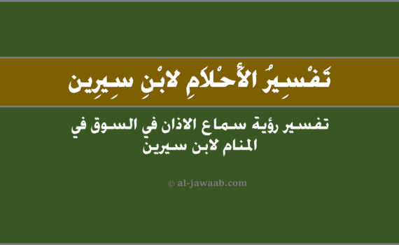 تفسير الاحلام لابن سيرين - حلم سماع الاذان في السوق (في المنام), تفسير رؤية سماع الاذان في السوق في الحلم لابن سيرين, تفسير حلم سماع الاذان في السوق.
