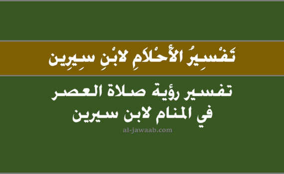تفسير الاحلام لابن سيرين - حلم صلاة العصر (في المنام), تفسير رؤية صلاة العصر في الحلم لابن سيرين, تفسير حلم صلاة العصر.