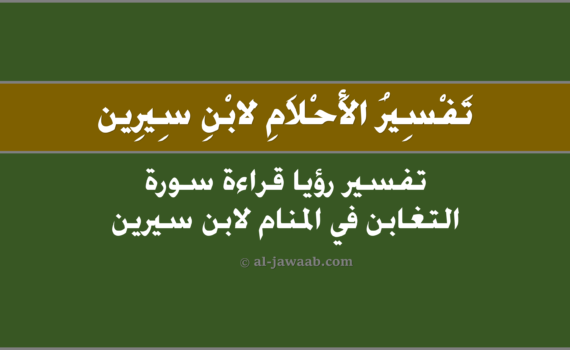 تفسير الاحلام لابن سيرين - حلم قراءة سورة التغابن في المنام, تفسير رؤية قراءة سورة التغابن في الحلم لابن سيرين, تفسير حلم قراءة سورة التغابن.