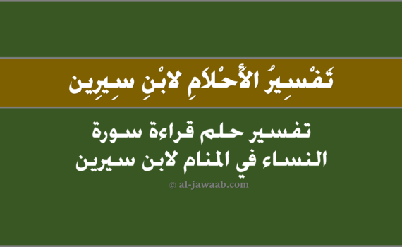 تفسير الاحلام لابن سيرين - حلم قراءة سورة النساء في المنام, تفسير حلم قراءة سورة النساء في المنام لابن سيرين, تفسير رؤية قراءة سورة النساء في الحلم لابن سيرين, تفسير حلم قراءة سورة النساء.