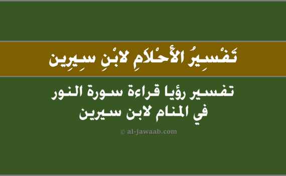 تفسير الاحلام لابن سيرين - حلم قراءة سورة النور في المنام, تفسير حلم قراءة سورة النور في المنام لابن سيرين, تفسير رؤية قراءة سورة النور في الحلم لابن سيرين, تفسير حلم قراءة سورة النور.