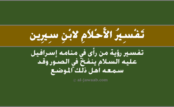 تفسير الاحلام لابن سيرين - رؤية إسرافيل في المنام وهو ينفخ في الصور وقد سمعه أهل ذلك الموضع, تفسير رؤية من رأى اسرافيل ينفخ في الصور وقد سَمعه أهلُ ذَلك الموضِع في الحلم لابن سيرين, تفسير حلم من رأى في منامه إسْرافيل عليهِ السّلام ينفخُ في الصّور وقدْ سَمعه أهلُ ذلكَ الموضِع.