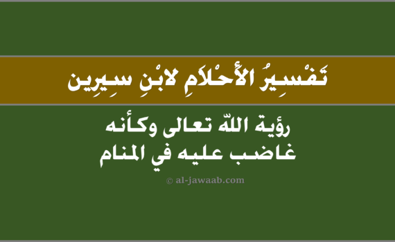 تفسير الاحلام لابن سيرين - رؤية الله تعالى وكأنه غاضب عليه في المنام, تفسير رؤية الله وكأنّه غاضب عليه في الحلم لابن سيرين, تفسير حلم الله تَعالى وَكأنه غاضب عليه.