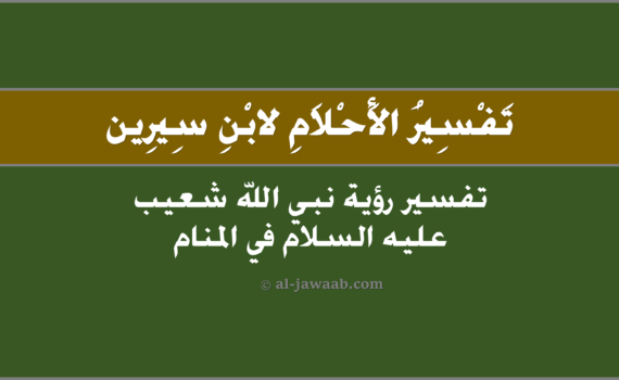تفسير الاحلام لابن سيرين - رؤية شعيب عليه السلام في المنام, تفسير رؤية نبي الله شعيب في الحلم لابن سيرين, تفسير حلم شعيب عليه السّلاَم.