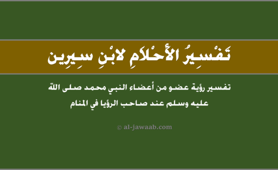 تفسير الاحلام لابن سيرين - رؤية عضو من أعضاء النبي محمد في المنام, تفسير رؤية عضو مِن أعضاءِ النبي محمد في الحلم لابن سيرين, تفسير حلم عضو من أعضاء النبي محمد صَلى اللهُ عليه وسلّم.