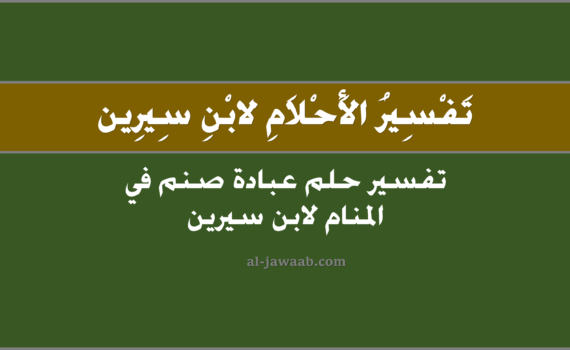 تفسير الاحلام لابن سيرين - حلم عبادة صنم في في المنام, تفسير رؤية عبادة صنم في الحلم لابن سيرين, تفسير حلم عبادة صنم في المنام.