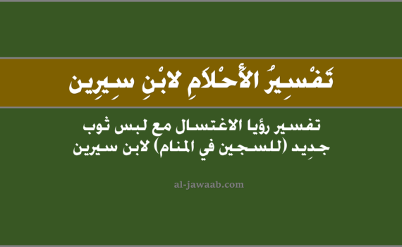 تفسير الاحلام لابن سيرين - حلم الاغتسال ولبس ثوب جديد (للسجين في المنام), تفسير رؤية الاستحمام أو الاغتسال ولبس ثوب جديد (للسجين في الحلم) لابن سيرين, رؤيا وحلم الاغتسال و الاستحمام ولبس ثياب جديدة للسجين.