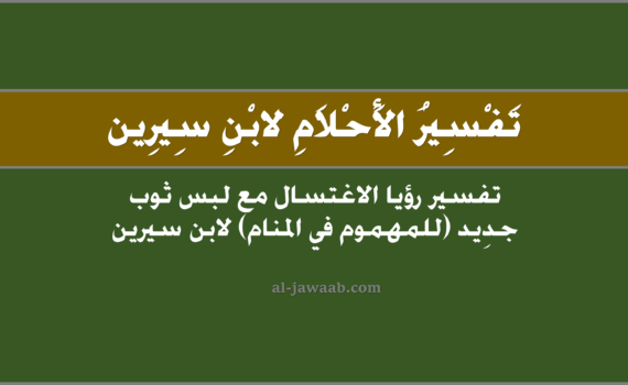 تفسير الاحلام لابن سيرين - حلم الاغتسال ولبس ثوب جديد (للمهموم في المنام), تفسير رؤية الاستحمام أو الاغتسال ولبس ثوب جديد (للمهموم في الحلم) لابن سيرين, رؤيا وحلم الاغتسال و الاستحمام ولبس ثياب جديدة للمهموم.