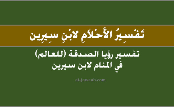 تفسير الاحلام لابن سيرين - حلم الصدقة في المنام للعالم, تفسير رؤية الصدقة في الحلم لابن سيرين, تفسير حلم الصدقة, رؤيا الصدقة (للعالم).