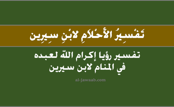 تفسير الاحلام لابن سيرين - رؤيا إكرام الله لعبده في المنام, تفسير رؤية الله تَعالى وقد أكرم عبده وغفر لَهُ في الحلم لابن سيرين, تفسير رؤيا إكرام الله لعبده ومغفرته له في المنام.