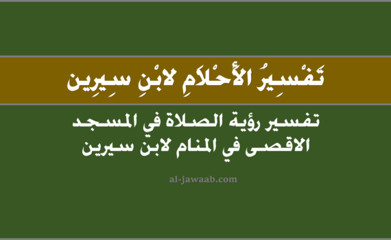 تفسير الاحلام لابن سيرين - رؤية الصلاة في المسجد الاقصى في المنام, تفسير رؤية الصلاة في المسجد الاقصى في الحلم لابن سيرين, تفسير حلم الصلاة في المسجد الاقصى, رؤيا الصلاة في المسجد الاقصى.