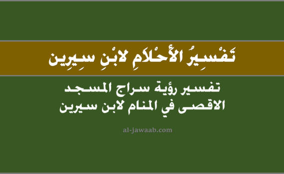 تفسير الاحلام لابن سيرين - رؤية سراج المسجد الاقصى في المنام, تفسير رؤية سراج المسجد الاقصى في الحلم لابن سيرين, تفسير حلم سراج المسجد الاقصى, رؤيا سراج المسجد الاقصى.