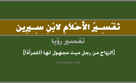 تفسير الاحلام لابن سيرين - حلم الزواج من رجل ميت مجهول للرائية (للمرأة) في المنام, تفسير رؤية الزواج من رجل ميت متوفي مجهول في الحلم لابن سيرين, تفسير حلم الزواج من رجل ميت مجهول, تفسير منام أو رؤيا, تفسير احلام ابن سيرين.