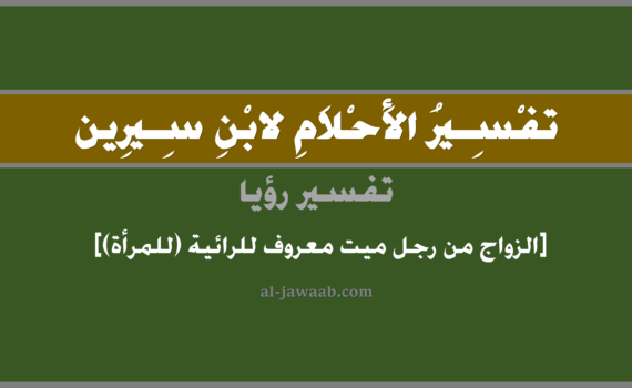 تفسير الاحلام لابن سيرين - حلم الزواج من رجل ميت معروف للرائية (للمرأة), تفسير رؤية الزواج من رجل ميت متوفي معروف في الحلم لابن سيرين, تفسير حلم الزواج من رجل ميت معروف, تفسير منام أو رؤيا, تفسير احلام ابن سيرين.