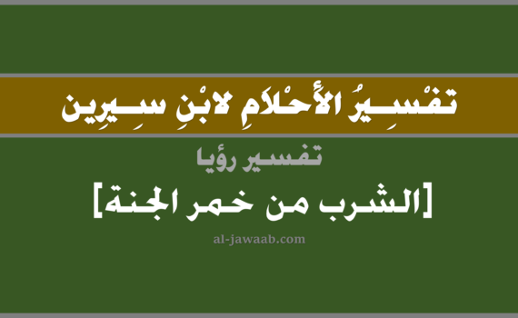 تفسير الاحلام لابن سيرين - حلم الشرب من خمر الجنة في المنام, تفسير رؤية الشرب من خمر الجنة في الحلم لابن سيرين, تفسير حلم الشرب من خمر الجنة, تفسير منام أو رؤيا, تفسير احلام ابن سيرين.