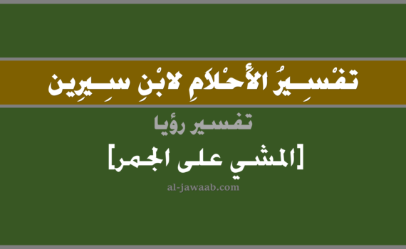 تفسير الاحلام لابن سيرين - حلم المشي على الجمر في المنام, تفسير رؤية المشي على الجمر في الحلم لابن سيرين, تفسير حلم السير على الجمر, تفسير منام أو رؤيا, تفسير احلام ابن سيرين.