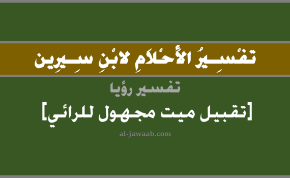 تفسير الاحلام لابن سيرين - حلم تقبيل ميت مجهول في المنام, تفسير رؤية تقبيل ميت متوفي مجهول للرائي في الحلم لابن سيرين, تفسير حلم تقبيل ميت مجهول للرائي, تفسير منام أو رؤيا, تفسير احلام ابن سيرين
