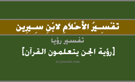 تفسير الاحلام لابن سيرين - حلم رؤية الجن يتعلمون القرآن في المنام, تفسير رؤية الجن يتعلمون القرآن بالحلم (في الحلم لابن سيرين), تفسير حلم ورؤية الجن يتعلمون القرآن, تفسير منام أو رؤيا, تفسير احلام ابن سيرين.