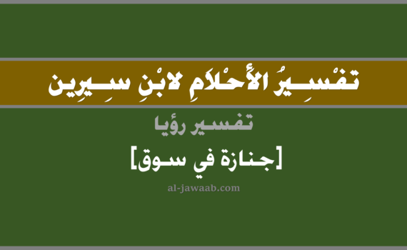 تفسير الاحلام لابن سيرين - حلم رؤية جنازة في سوق في المنام, تفسير رؤية جنازة في سوق في الحلم لابن سيرين, تفسير حلم جنازة في سوق, تفسير منام أو رؤيا, تفسير احلام ابن سيرين.