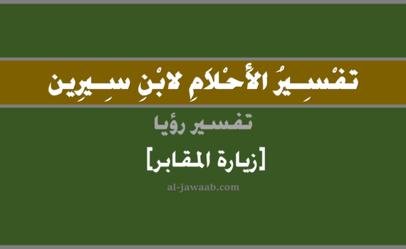 تفسير الاحلام لابن سيرين - حلم زيارة المقابر في المنام, تفسير رؤية زيارة المقابر في الحلم لابن سيرين, تفسير حلم زيارة المقابر, تفسير منام أو رؤيا, تفسير احلام ابن سيرين.