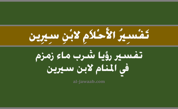 تفسير الاحلام لابن سيرين - حلم شرب ماء زمزم في المنام, تفسير رؤية شرب ماء زمزم في الحلم لابن سيرين, تفسير حلم شرب ماء زمزم, رؤيا شرب ماء زمزم, تفسير احلام ابن سيرين.