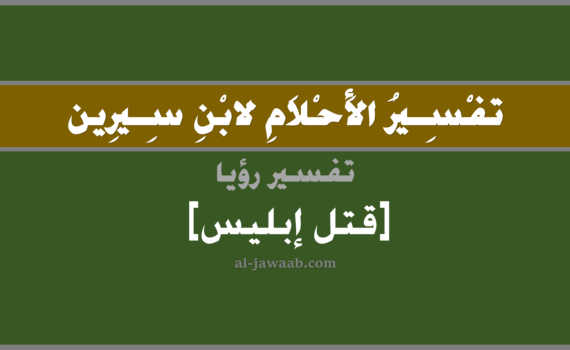تفسير الاحلام لابن سيرين - حلم قتل ابليس في المنام, تفسير رؤية قتل ابليس بالحلم (في الحلم لابن سيرين), تفسير حلم قتل إبليس, تفسير منام أو رؤيا, تفسير الحلم بالجن, تفسير احلام ابن سيرين.