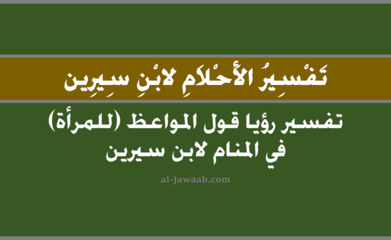 تفسير الاحلام لابن سيرين - حلم قول المواعظ (للمرأة) في المنام, تفسير رؤية قول المواعظ (للمرأة) في الحلم لابن سيرين, تفسير حلم قول المواعظ (للمرأة), رؤيا قول المواعظ (للمرأة), تفسير احلام ابن سيرين.