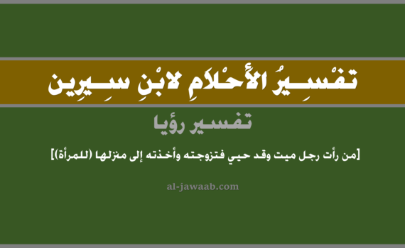 تفسير الاحلام لابن سيرين - حلم من رأت رجل ميت قد حيي فتزوجته وجاء معها دارها (للمرأة), تفسير رؤية من رأت رجل ميت متوفي قد حيي فتزوجته وحولته إلى بيتها في الحلم لابن سيرين, تفسير حلم من رأت رجل ميت وقد حيي فتزوجته وحولته إلى منزلها, تفسير منام أو رؤيا, تفسير احلام ابن سيرين.
