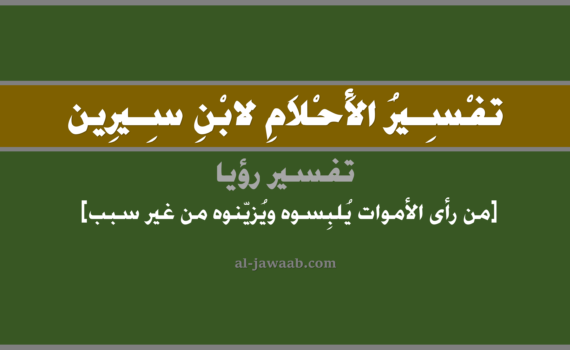 تفسير الاحلام لابن سيرين - حلم من رأى الأموات يلبسوه ويزينوه من غير سبب, تفسير رؤية من رأى الأموات يلبسوه ويزينوه من غير سبب في الحلم لابن سيرين, تفسير حلم من رأى الأموات يلبسوه ويزينوه من غير سبب, تفسير منام أو رؤيا, تفسير احلام ابن سيرين.