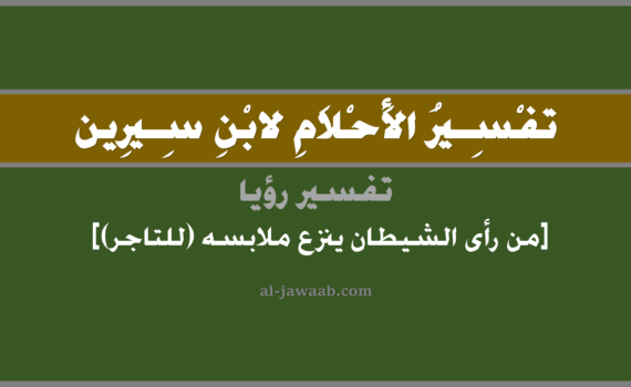 تفسير الاحلام لابن سيرين - حلم من رأى الشيطان ينزع ملابسه (للتاجر) في المنام, تفسير رؤية التاجر للشيطان ينزع ثوبه بالحلم (في الحلم لابن سيرين), تفسير حلم من رأى الشيطان ينزع لباسه, تفسير الحلم بالجن, تفسير منام أو رؤيا, تفسير احلام ابن سيرين.