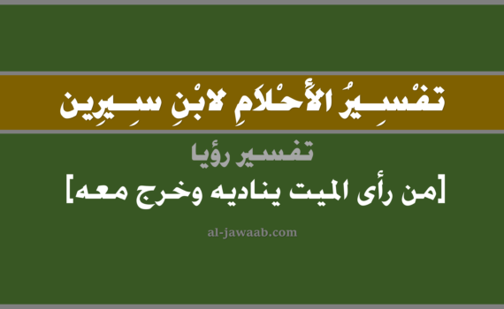 تفسير الاحلام لابن سيرين - حلم من رأى الميت يناديه وخرج معه في المنام, تفسير رؤية من رأى الميت المتوفي يناديه وخرج معه في الحلم لابن سيرين, تفسير حلم من رأى الميت يناديه وخرج معه, تفسير منام أو رؤيا, تفسير احلام ابن سيرين.