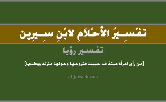 تفسير الاحلام لابن سيرين - حلم من رأى امرأة ميتة قد حييت فتزوجها وحولها منزله ووطئها, تفسير رؤية من رأى امرأة ميتة متوفية قد حييت فتزوجها وحولها منزله وجامعها في الحلم لابن سيرين, تفسير حلم من رأى إمرأة ميتة قد حييت فتزوجها وحولها منزله وضاجعها, تفسير منام أو رؤيا, تفسير احلام ابن سيرين.