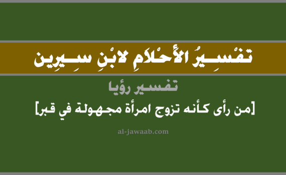 تفسير الاحلام لابن سيرين - حلم من رأى كأنه تزوج امرأة مجهولة في قبر في المنام, تفسير رؤية من رأى وكأنه تزوج من امرأة مجهولة في قبر في الحلم لابن سيرين, تفسير حلم من رأى بأنه تزوج بامرأة مجهولة في القبر, تفسير منام أو رؤيا, تفسير احلام ابن سيرين.
