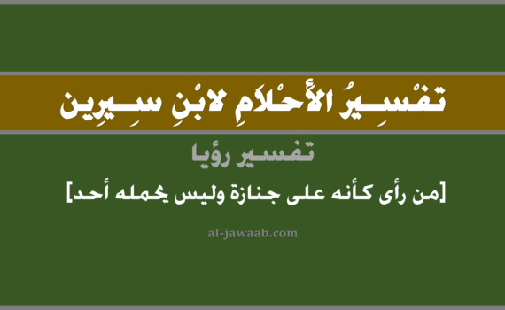 تفسير الاحلام لابن سيرين - حلم من رأى كأنه على جنازة وليس يحمله أحد, تفسير رؤية من رأى كأنه على جنازة وليس يحمله أحد في الحلم لابن سيرين, تفسير حلم من رأى كأنه على جنازة وليس يحمله أحد, تفسير منام أو رؤيا, تفسير احلام ابن سيرين.