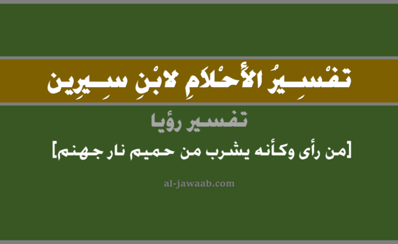 تفسير الاحلام لابن سيرين - حلم من رأى كأنه يشرب من حميم نار جهنم في المنام, تفسير رؤية من رأى وكأنه يشرب من حميم النار في الحلم لابن سيرين, تفسير حلم من رأى وكأنه يشرب من الحميم, تفسير منام أو رؤيا, تفسير احلام ابن سيرين.