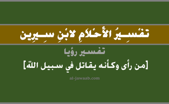 تفسير الاحلام لابن سيرين - حلم من رأى كأنه يقاتل في سبيل الله في المنام, تفسير رؤية من رأى وكأنه يقاتل في سبيل الله في الحلم لابن سيرين, تفسير حلم من رأى وكأنه يقاتل في سبيل الله, تفسير منام أو رؤيا, تفسير احلام ابن سيرين.