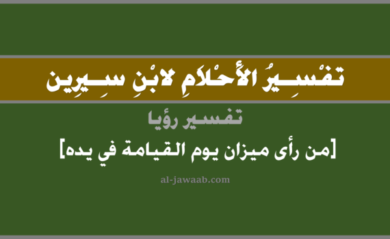 تفسير الاحلام لابن سيرين - حلم من رأى ميزان يوم القيامة في يده في المنام, تفسير رؤية من رأى ميزان يوم القيامة في يده في الحلم لابن سيرين, تفسير حلم من رأى ميزان يوم القيامة في يده, تفسير منام أو رؤيا, تفسير احلام ابن سيرين.