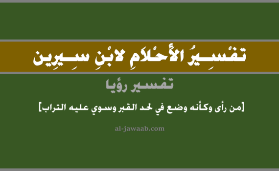 تفسير الاحلام لابن سيرين - حلم من رأى وكأنه وضع في لحد وسوي عليه التراب, تفسير رؤية من رأى كأنه سوي عليه التراب في الحلم لابن سيرين, تفسير حلم من رأى وكأنه وضع في لحد القبر وسوي عليه التراب, تفسير منام أو رؤيا, تفسير احلام ابن سيرين.