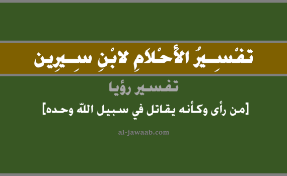 تفسير الاحلام لابن سيرين - حلم من رأى وكأنه يقاتل في سبيل الله وحده في المنام, تفسير رؤية من رأى وكأنه يقاتل في سبيل الله وحده بسيف في الحلم لابن سيرين, تفسير حلم من رأى وكأنه يقاتل في سبيل الله بسيف وحده, تفسير منام أو رؤيا, تفسير احلام ابن سيرين.