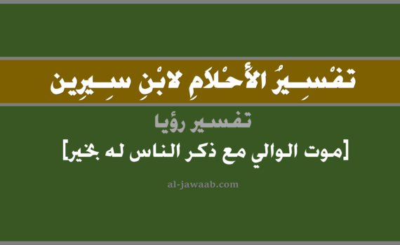 تفسير الاحلام لابن سيرين - حلم موت الوالي مع ذكر الناس له بخير, تفسير رؤية موت الوالي مع ذكر الناس له بخير في الحلم لابن سيرين موت الوالي مع ذكره بخير من قبل الناس, تفسير حلم, تفسير منام أو رؤيا, تفسير احلام ابن سيرين.