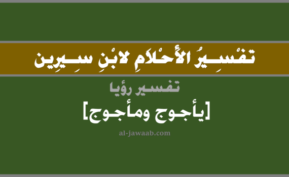 تفسير الاحلام لابن سيرين - حلم ياجوج وماجوج في المنام, تفسير رؤية ياجوج وماجوج (علامة من علامات يوم القيامة و قيام الساعة) في الحلم لابن سيرين, تفسير حلم ياجوج وماجوج, تفسير منام أو رؤيا, تفسير احلام ابن سيرين.