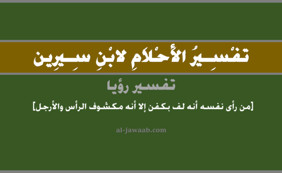 تفسير الاحلام لابن سيرين - رؤية الشخص نفسه ملفوف بكفن إلا أنه بقي مكشوف الرأس والأرجل, تفسير رؤية الشخص نفسه وقد لف بكفن إلا أنه بقي كشوف الرأس والأرجل في الحلم لابن سيرين, تفسير حلم, تفسير منام أو رؤيا, تفسير احلام ابن سيرين.