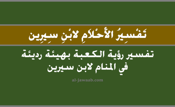 تفسير الاحلام لابن سيرين - رؤية الكعبة بهيئة رديئة في المنام, تفسير رؤية الكعبة بهيئة رديئة في الحلم لابن سيرين, تفسير حلم رؤية الكعبة بهيئة رديئة, رؤيا رؤية الكعبة بهيئة رديئة, تفسير احلام ابن سيرين.