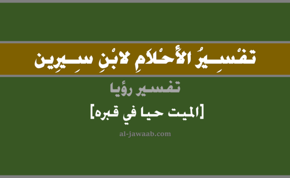 تفسير الاحلام لابن سيرين - رؤية الميت حي في قبره في المنام, تفسير رؤية الميت المتوفي وهو حي في قبره في الحلم لابن سيرين, تفسير حلم الميت حي في قبره, تفسير منام أو رؤيا, تفسير احلام ابن سيرين.